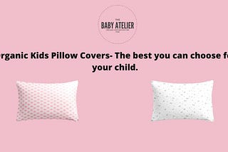 Organic Kids Pillow Covers- The best you can choose for your child.