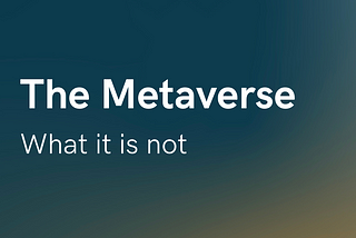 Part 2: The Metaverse, What It Is Not