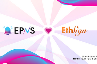 EPNS team up with EthSign to deliver notifications for the next generation of E-Signing platforms.