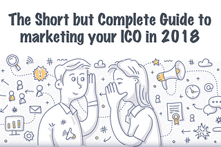 The Short but Complete guide to ICO marketing in 2018