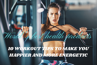 10 Workout Tips to Make You