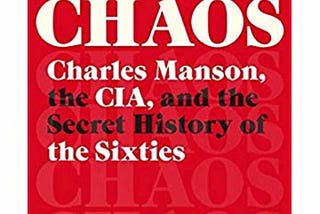 CHAOS: Charles Manson, the CIA, and the Secret History of the Sixties (Book Review)
