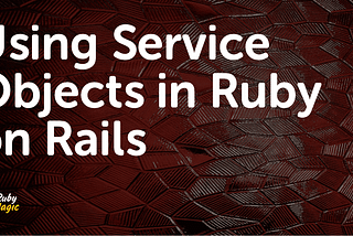 Using Service Objects in Ruby on Rails