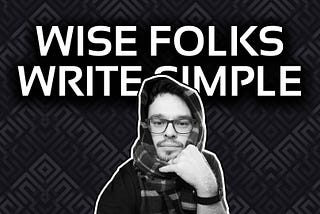 WISE FOLKS WRITE SIMPLE