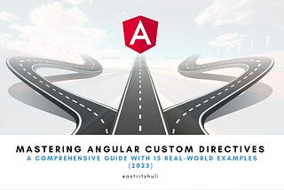 Mastering Angular Custom Directives: A Comprehensive Guide with 15 Real-World Examples (2023) Astrit Shuli