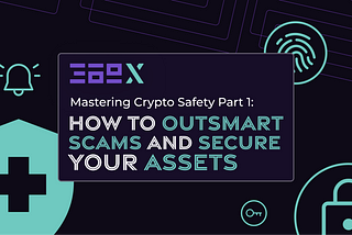 Mastering Crypto Safety Part 1: How to Outsmart Scams and Secure Your Assets