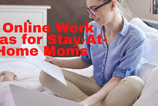 5 Online Work Ideas for Stay-At-Home Moms