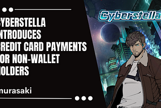 Cyberstella Introduces Credit Card Payments, Enabling Blockchain Game Experience for Non-Wallet…
