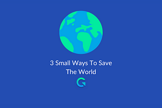 3 Small Ways To Save The World