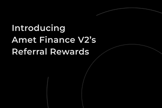 Elevating DeFi Engagement: Introducing Amet Finance v2’s Referral Rewards