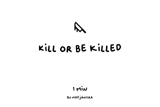 1min: Kill or be Killed.