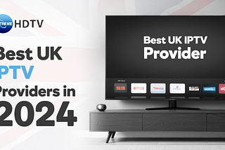 The Ultimate Guide to the Best UK IPTV Providers in 2024