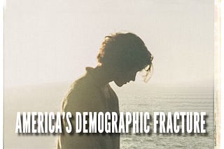 AMERICA’S DEMOGRAPHIC FRACTURE