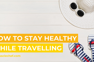 How To Stay Healthy While Travelling