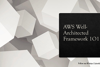 AWS Well-Architected Framework 1O1