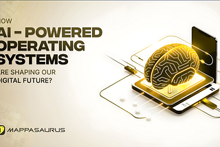 How AI-Powered Operating Systems are Shaping our Digital Future?