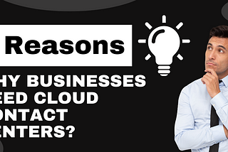 9 Reasons Why Businesses Need Cloud Contact Centers?