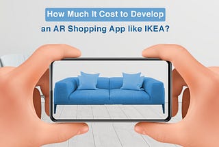 How to Develop an AR Shopping App like IKEA? Full Guide with Features, Cost…