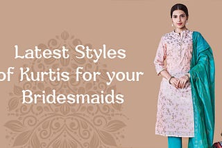 Latest Styles of Kurtis for your Bridesmaids