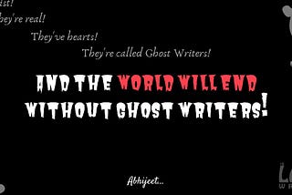 Why the world will end without Ghost Writers?