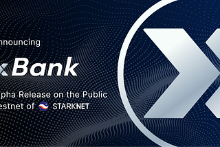 Announcing xBank Alpha Release on StarkNet Public Testnet!