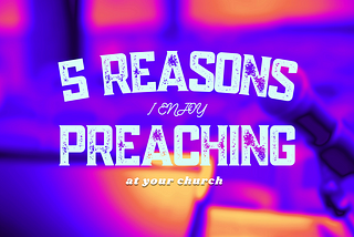 5 Reasons I enjoy preaching at your church
