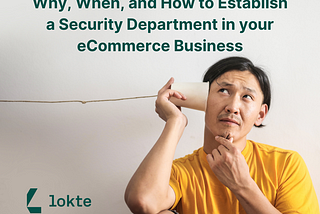 Why, When, and How to Establish a Security Department in Your eCommerce Business