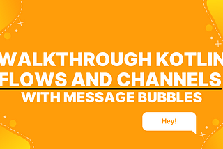 Walkthrough Kotlin Flows and Channels with Message Bubbles