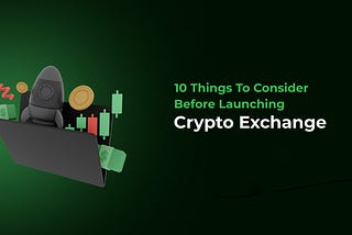 10 Things to Consider Before Launching Your Crypto Exchange