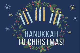Hanukkah to Christmas