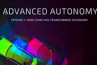 Episode 1: How Covid has Transformed Autonomy