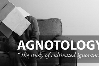 There’s A Word for That: Agnotology