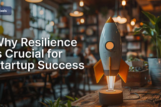 Why Resilience is Crucial for Startup Success