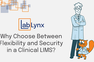 Why Choose Between Flexibility and Security in a Clinical LIMS?