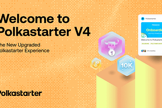 Welcome to Polkastarter V4 — the New Upgraded Polkastarter Experience