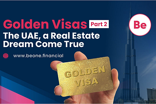 Golden Visas Part 2 — The UAE, a Real Estate Dream Come True.