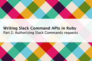 Writing Slack Command APIs in Ruby — Part 2