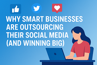 Why Smart Businesses Are Outsourcing Their Social Media (and Winning Big)