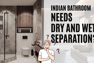 Really Indian Bathroom needs Dry and wet area separation?