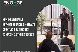 How Innumerable Keynote Speakers Motivate Countless Businesses To Maximize Their Success