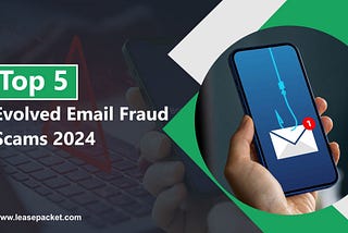 Top 5 Evolved Email Fraud Scams 2024