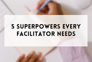 5 Superpowers Every Facilitator Needs