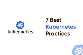 7 Best Practices in Kubernetes