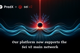 PredX Milestone: Sei v2 Mainnet is Now Live! Here is the New User Tutorial.
