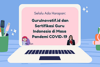 Selalu Ada Harapan: GuruInovatif.id dan Sertifikasi Guru Indonesia di Masa Pandemi COVID-19
