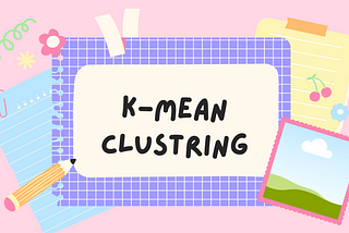 ABOUT K-MEAN CLUSTERING