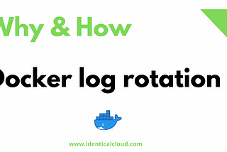 Why rotating Docker logs is important — How to rotate Docker logs