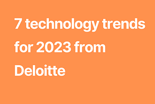 7 technology trends from Deloitte for 2023