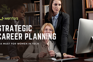 Strategic Career Planning: A Must for Women in Tech