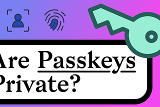 Passkeys: Good or Bad?